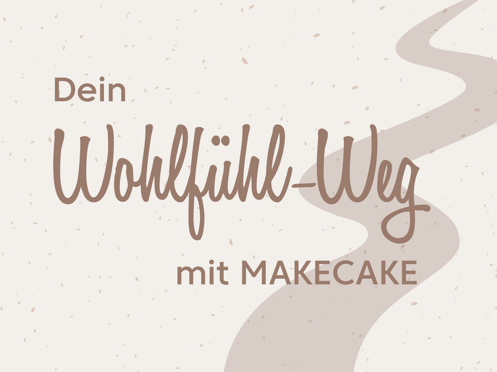 Dein Wohlfühl-Weg mit MAKECAKE
